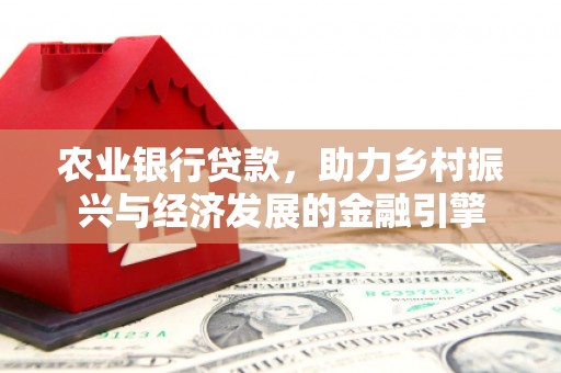 双桥农业银行贷款，助力乡村振兴与经济发展的金融引擎