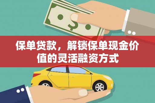 新泰保单贷款，解锁保单现金价值的灵活融资方式