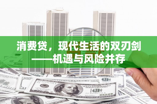 沿河消费贷，现代生活的双刃剑——机遇与风险并存