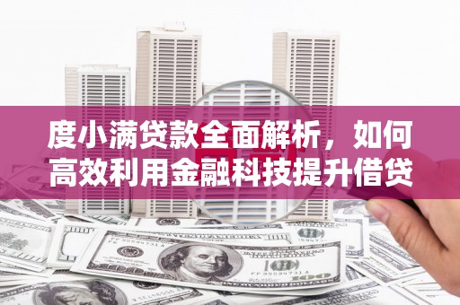 吴桥度小满贷款全面解析，如何高效利用金融科技提升借贷体验