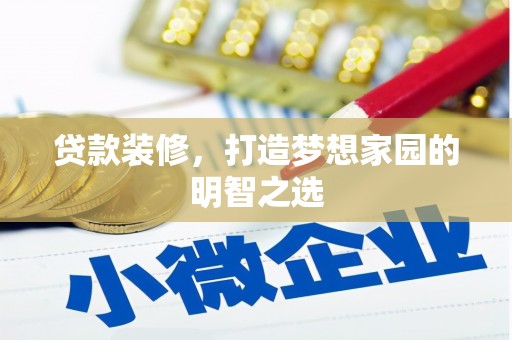 孝感贷款装修，打造梦想家园的明智之选