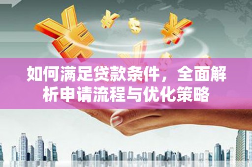 凉山如何满足贷款条件，全面解析申请流程与优化策略