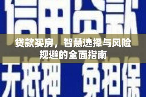 东昌贷款买房，智慧选择与风险规避的全面指南