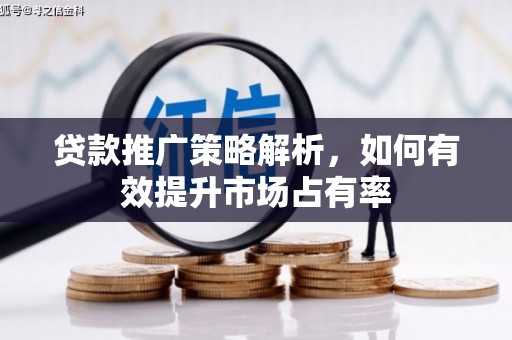 雄安新区贷款推广策略解析，如何有效提升市场占有率