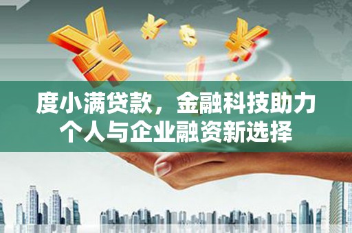 稷山度小满贷款，金融科技助力个人与企业融资新选择