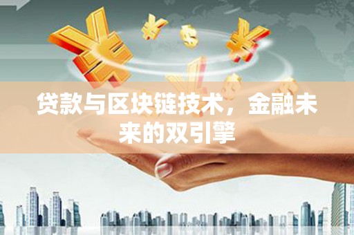 洪雅贷款与区块链技术，金融未来的双引擎