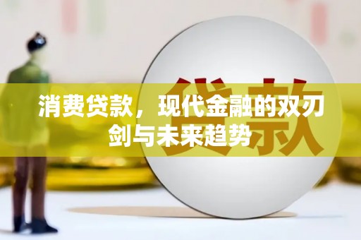 西林消费贷款，现代金融的双刃剑与未来趋势