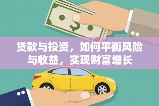 临西贷款与投资，如何平衡风险与收益，实现财富增长