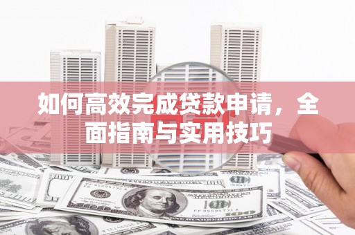 伊川如何高效完成贷款申请，全面指南与实用技巧