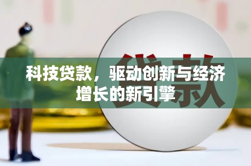 大甲科技贷款，驱动创新与经济增长的新引擎
