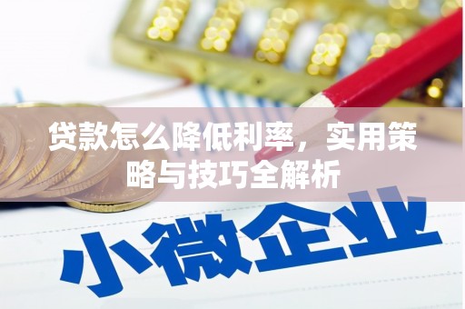 务川贷款怎么降低利率，实用策略与技巧全解析