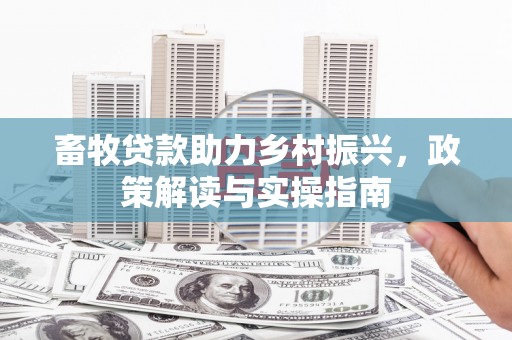 沙雅畜牧贷款助力乡村振兴，政策解读与实操指南