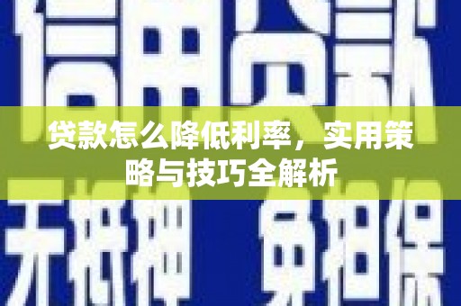 枣庄贷款怎么降低利率，实用策略与技巧全解析
