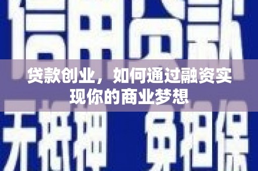 重庆贷款创业，如何通过融资实现你的商业梦想