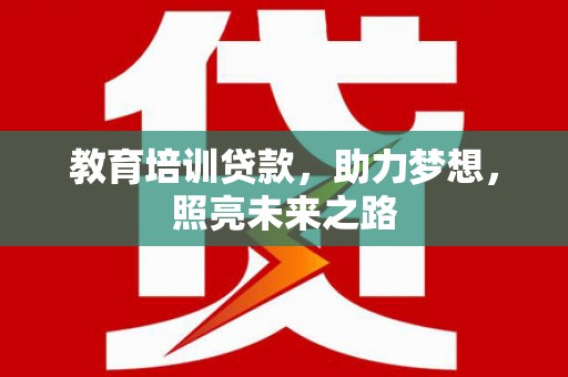 扶余教育培训贷款，助力梦想，照亮未来之路