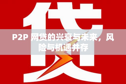 里港P2P 网贷的兴衰与未来，风险与机遇并存