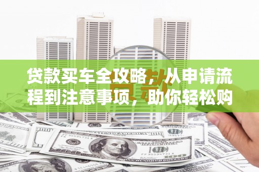 曲水贷款买车全攻略，从申请流程到注意事项，助你轻松购车