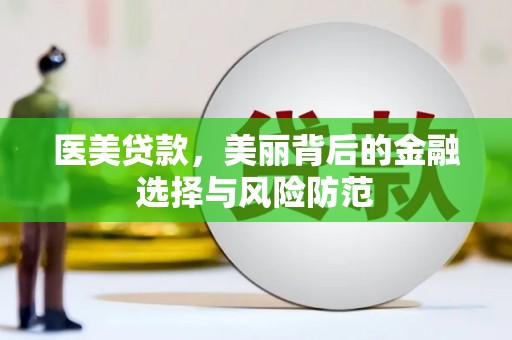 梓潼医美贷款，美丽背后的金融选择与风险防范