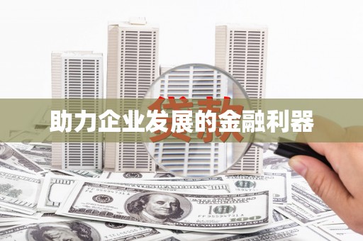 潜江助力企业发展的金融利器