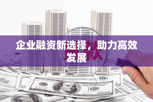 城关企业融资新选择，助力高效发展